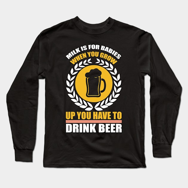 Milk is for babies When you grow up you have to drink beer T Shirt For Women Men Long Sleeve T-Shirt by Pretr=ty